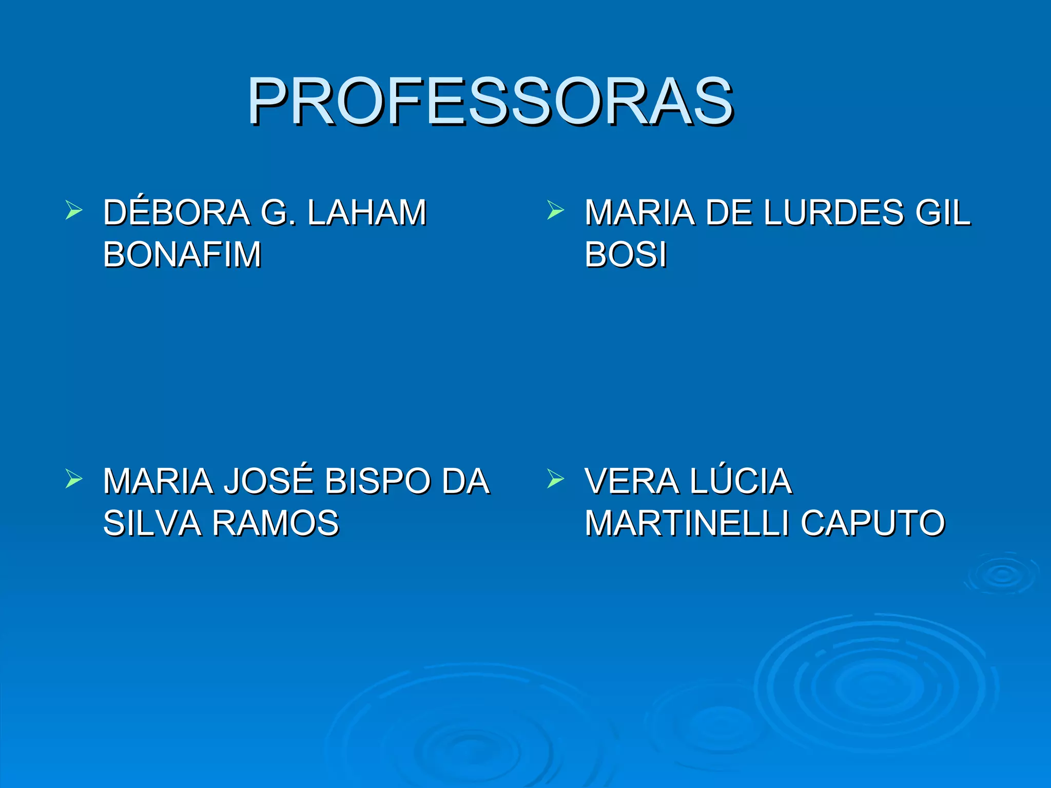 PROFESSORAS  DÉBORA G. LAHAM BONAFIM MARIA DE LURDES GIL BOSI MARIA JOSÉ BISPO DA SILVA RAMOS  VERA LÚCIA MARTINELLI CAPUTO 