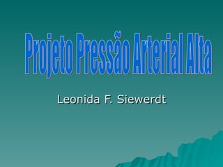 Leonida F. Siewerdt Projeto Pressão Arterial Alta 