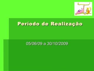 Período de Realização 05/06/09 a 30/10/2009 