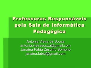 Professoras Responsáveis pela Sala de Informática Pedagógica Antonia Vieira de Souza [email_address] Janaína Fábia Zesuino Sombrio [email_address] 