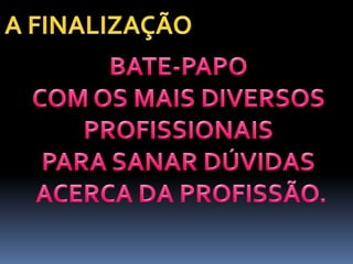   ORIENTAÇÃO DE PESQUISA      E APRESENTAÇÃO  VISITA À FEIRA DO     GUIA DO ESTUDANTE E  E.T.E.C.