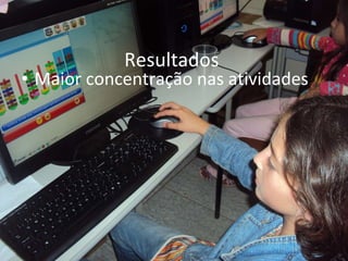 Resultados Maior concentração nas atividades 
