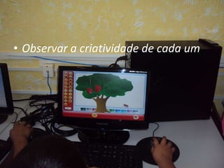Observar a criatividade de cada um 