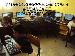 ALUNOS SURPREEDEM COM A MUDANÇA DE COMPORTAMENTO 