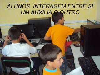 ALUNOS  INTERAGEM ENTRE SI UM AUXILIA O OUTRO 