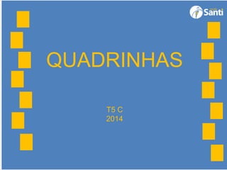 QUADRINHAS
T5 C
2014
 