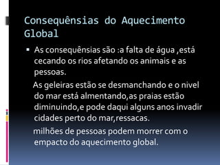 Escola municipal Clarice Bastos RosaAlunos: ´Lucas Alencar, Nédson , JoseAugustoProfessores :Rachel e GeordanoConcequencias do Aquecimento global