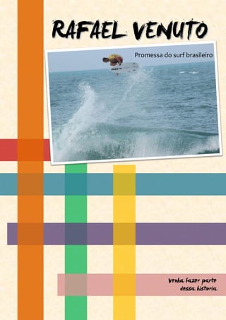 RRAAFFAAEELL VVEENNUUTTOO
Promessa do surf brasileiro
Venha fazer parte
dessa historia
rafaelvenuto.com
 