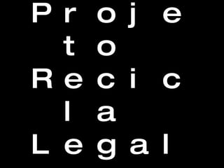 Projeto  Recicla  Legal 