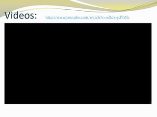Videos:

http://www.youtube.com/watch?v=0ZIdx-ydYWk

 