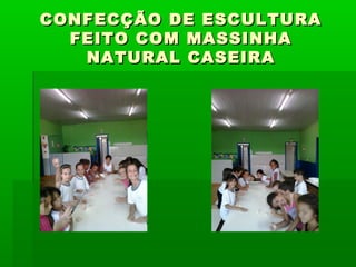 CONFECÇÃO DE ESCULTURACONFECÇÃO DE ESCULTURA
FEITO COM MASSINHAFEITO COM MASSINHA
NATURAL CASEIRANATURAL CASEIRA
 