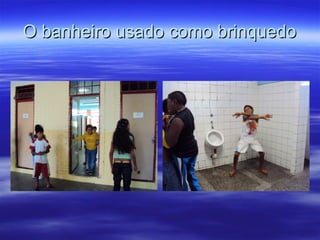 O banheiro usado como brinquedo 