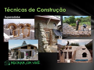 Técnicas de Construção
Superadobe

 