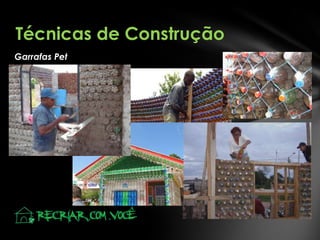Técnicas de Construção
Garrafas Pet

 
