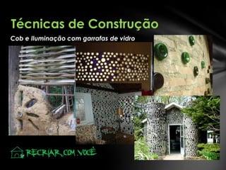 Técnicas de Construção
Cob e Iluminação com garrafas de vidro

 