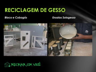RECICLAGEM DE GESSO
Bloco e Cobogós

Ensaios Sologesso

 