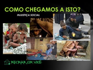 COMO CHEGAMOS A ISTO?
INJUSTIÇA SOCIAL

 