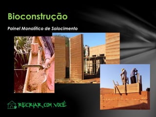 Painel Monolítico de Solocimento
Bioconstrução
 