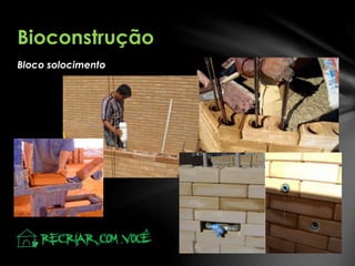 Bloco solocimento
Bioconstrução
 