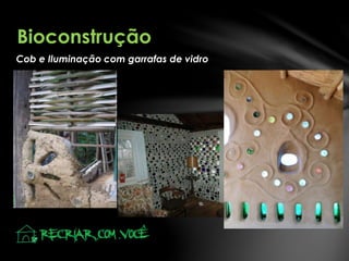 Cob e Iluminação com garrafas de vidro
Bioconstrução
 