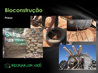 Pneus
Bioconstrução
 