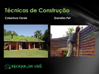 Técnicas de Construção
Cobertura Verde

Garrafas Pet

 