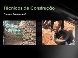 Técnicas de Construção
Pneus e Garrafas pet

 