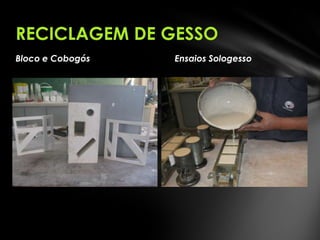 RECICLAGEM DE GESSO
Bloco e Cobogós

Ensaios Sologesso

 