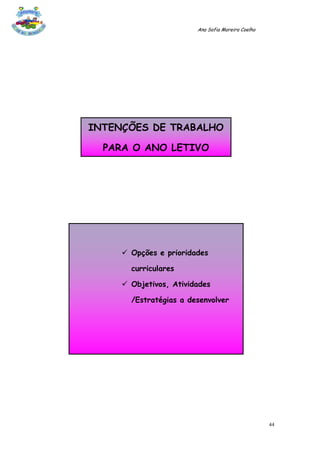 Ana Sofia Moreira Coelho




INTENÇÕES DE TRABALHO

  PARA O ANO LETIVO




      Opções e prioridades

       curriculares

      Objetivos, Atividades

       /Estratégias a desenvolver




                                                   44
 