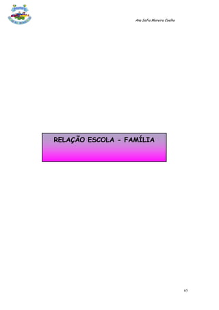 Ana Sofia Moreira Coelho




RELAÇÃO ESCOLA - FAMÍLIA




                                              65
 