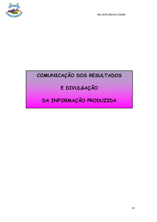 Ana Sofia Moreira Coelho




COMUNICAÇÃO DOS RESULTADOS

       E DIVULGAÇÃO

 DA INFORMAÇÃO PRODUZIDA




                                             68
 