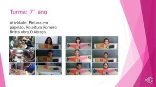 Turma: 7° ano
Atividade: Pintura em
papelão, Releitura Romero
Britto obra O Abraço
 