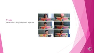 7° ano
Foto da obra O abraço com o rosto dos alunos
 