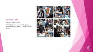 Turma: 9° ano
Releitura Romero Britto
Atividade de pintura com tinta guache,
utilizando a obra: Maçã e o Peixe do artista
Romero
 