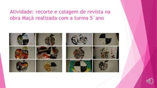 Atividade: recorte e colagem de revista na
obra Maçã realizada com a turma 5°ano
 