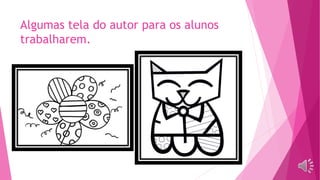 Algumas tela do autor para os alunos
trabalharem.
 