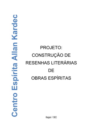 PROJETO:
CONSTRUÇÃO DE
RESENHAS LITERÁRIAS
DE
OBRAS ESPÍRITAS
Itajaí / SC
CentroEspíritaAllanKardec
 