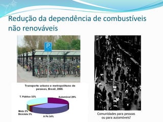 Redução da dependência de combustíveis
não renováveis
Comunidades para pessoas
ou para automóveis?
 