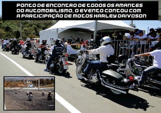 PONTO DE ENCONTRO DE TODOS OS AMANTES
DO AUTOMOBILISMO, O EVENTO CONTOU COM
A PARTICIPACAO DE MOTOS HARLEY DAiVDSON
 