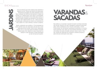 VARANDAS&
               Uso de cerâmica que imita madeira (mais resistente e

JARDINS        dispensa verniz). Fatores que devem ser observados: 
                 Temperatura da região nas quatro estações do ano;




                                                                         SACADAS
           Água: avaliação da tolerância das plantas em relação ao
           excesso ou a carência para o seu cultivo; Luminosidade:
           há aquelas que necessitam de sol direto pela manhã e a
           sombra à tarde e aquelas que precisam do sol durante o
            dia todo; Solo: determinando-se o ph – índice de acidez
          ou alcalinidade, verificando se o solo é rico e profundo ou
             raso e estéril, se o solo é arenoso, rochoso ou argiloso.
                                                                         Nos edifícios, as varandas e sacadas tornaram-se ótimas extensões
             Ventos: analisando sua incidência. A funcionalidade do      dos imóveis, fazendo com que o paisagismo existente forneça bem
           jardim também deve ser observada, pois ele deve conter        estar, melhor qualidade de vida, inclusive valorizando o imóvel.
                áreas para brincar, sentar, comer, dormir, descansar,    Pode-se fazer uso de floreiras e jardineiras já existentes, ou construí-
              passear, ler ou o que mais possa se desejar. Forrações     las em alvenaria; usar vasos nos mais diversos tamanhos; ou ainda
                diferenciadas criam desenho no piso e setorizam os       criar treliças nas quais se podem pendurar vasos e xaxins. Para
                      espaços e vaso decorativo confere delicadeza       isso, deverá ser observado se a sacada ou varanda comporta o
                                        ao lado de bancos de jardim.     peso extra da construção e dos vasos.
 