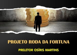 PROJETO RODA DA FORTUNA
PRELETOR OSÍRIS MARTINS
 