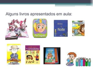 Alguns livros apresentados em aula:
 