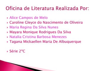    Alice Campos de Melo
   Caroline Gleyce do Nascimento de Oliveira
   Maria Regina Da Silva Nunes
   Mayara Monique Rodrigues Da Silva
   Natalia Cristina Barbosa Menezes
   Tagana Mickaellen Maria De Albuquerque

   Série 2ºC
 