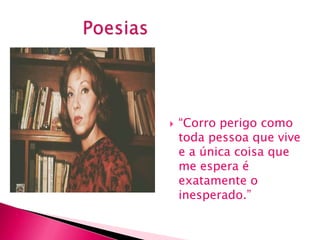    “Corro perigo como
    toda pessoa que vive
    e a única coisa que
    me espera é
    exatamente o
    inesperado.”
 