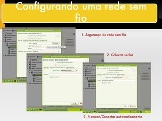 Configurando uma rede sem fio 1. Segurança de rede sem fio 2. Colocar senha 3. Nomear/Conectar automaticamente 