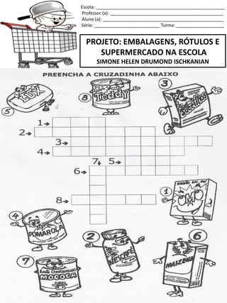 Escola: ___________________________________________________
Professor (a): _____________________________________________
Aluno (a): ________________________________________________
Série: __________________________ Turma: ___________________
PROJETO: EMBALAGENS, RÓTULOS E
SUPERMERCADO NA ESCOLA
SIMONE HELEN DRUMOND ISCHKANIAN
Vamos contar!
 