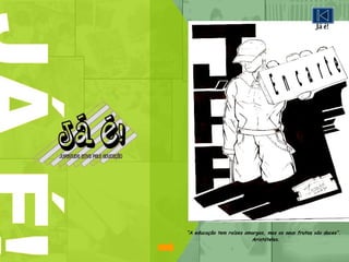 Encarte “ A educação tem raízes amargas, mas os seus frutos são doces”.  Aristóteles. Já é! 