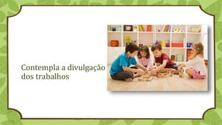 Contempla a divulgação
dos trabalhos
 