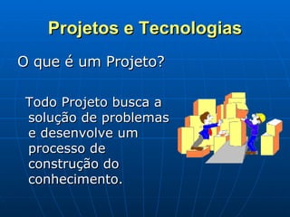 Projetos e Tecnologias ,[object Object],[object Object]