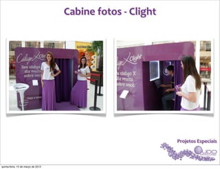 Cabine	
  fotos	
  -­‐	
  Clight




                                                                       Projetos	
  Especiais



quinta-feira, 15 de março de 2012
 